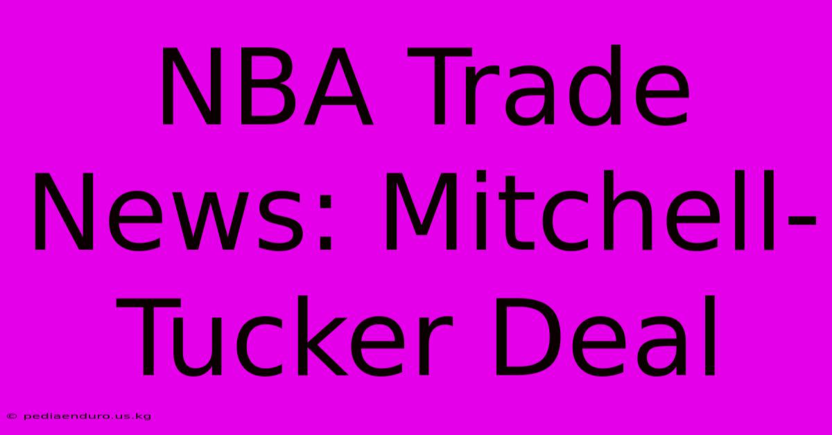 NBA Trade News: Mitchell-Tucker Deal