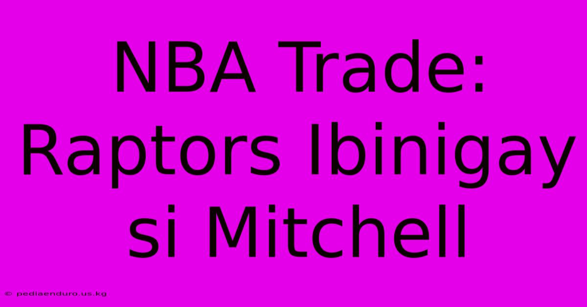 NBA Trade: Raptors Ibinigay Si Mitchell