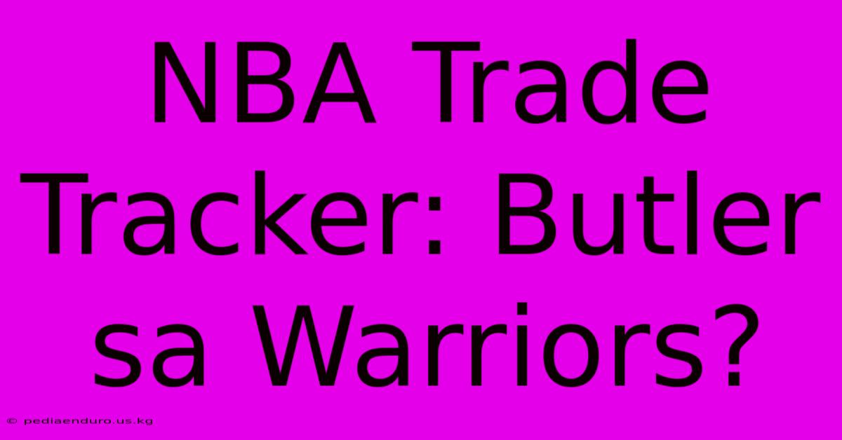 NBA Trade Tracker: Butler Sa Warriors?