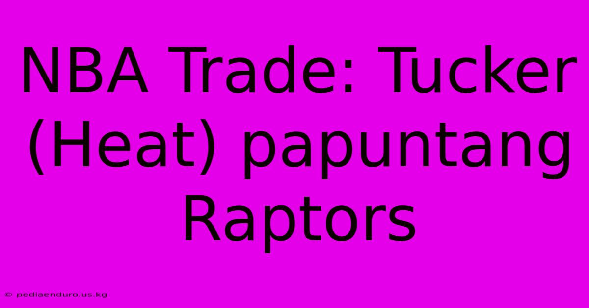 NBA Trade: Tucker (Heat) Papuntang Raptors