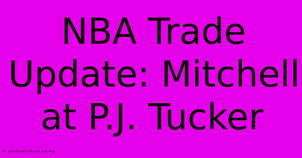 NBA Trade Update: Mitchell At P.J. Tucker