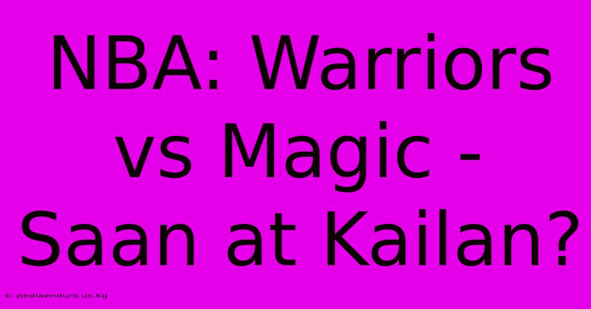 NBA: Warriors Vs Magic - Saan At Kailan?