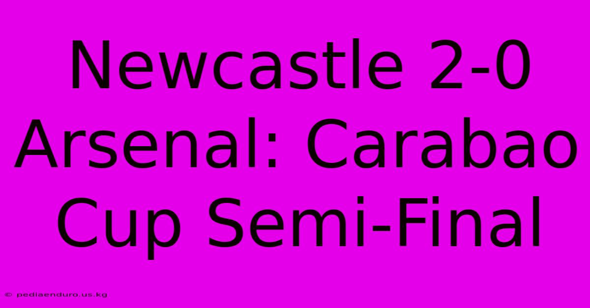 Newcastle 2-0 Arsenal: Carabao Cup Semi-Final