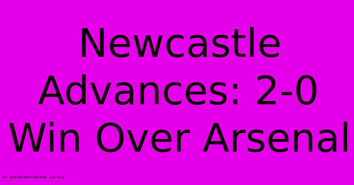 Newcastle Advances: 2-0 Win Over Arsenal