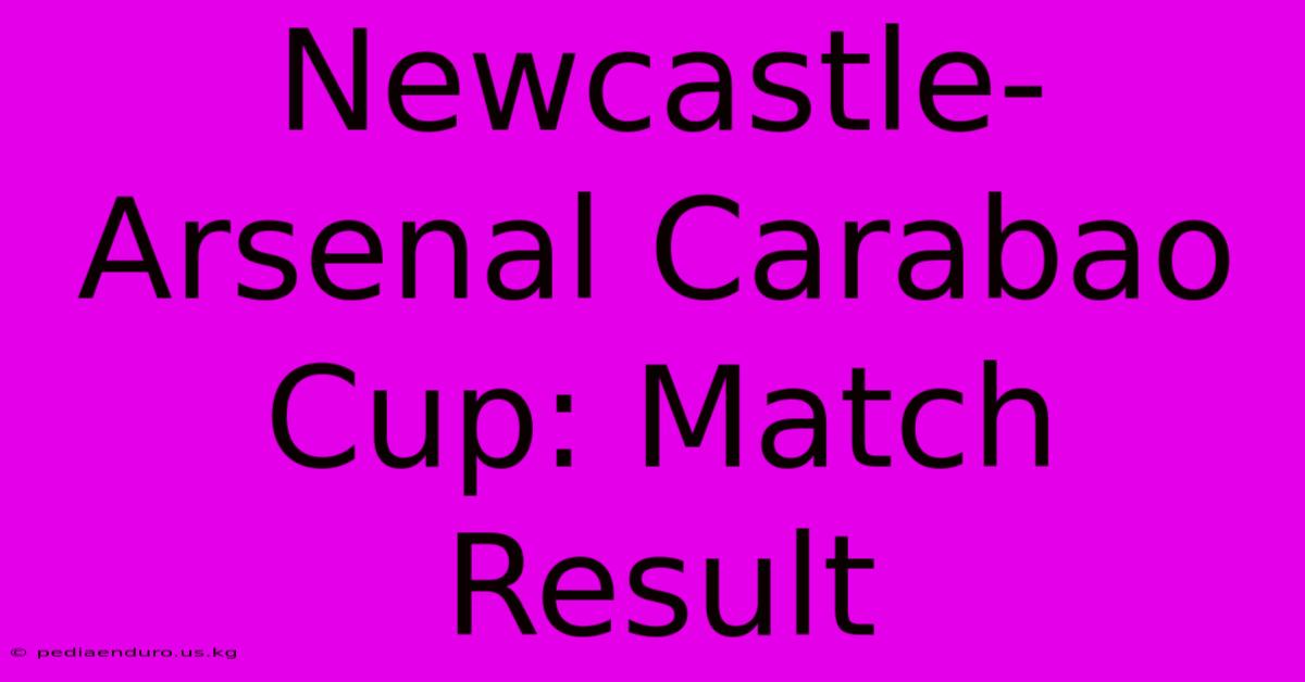 Newcastle-Arsenal Carabao Cup: Match Result