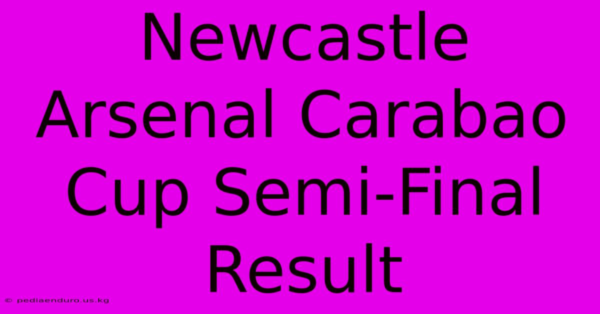 Newcastle Arsenal Carabao Cup Semi-Final Result