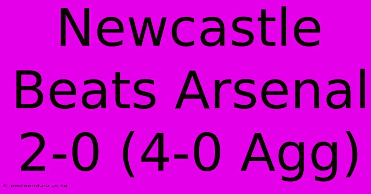 Newcastle Beats Arsenal 2-0 (4-0 Agg)