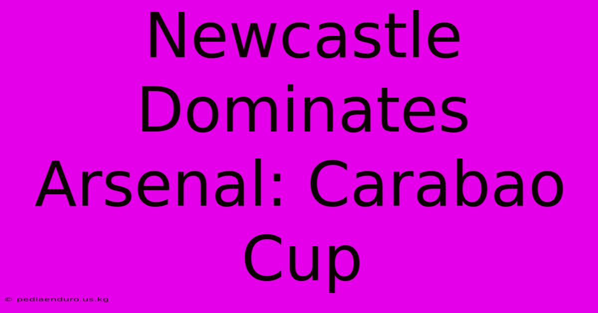 Newcastle Dominates Arsenal: Carabao Cup