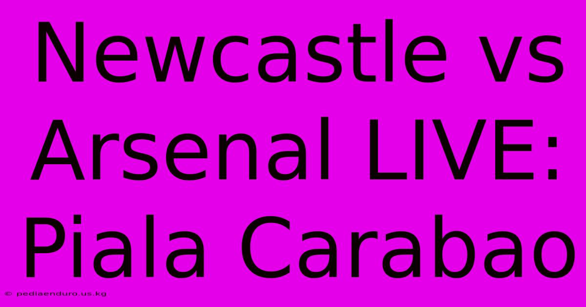 Newcastle Vs Arsenal LIVE: Piala Carabao