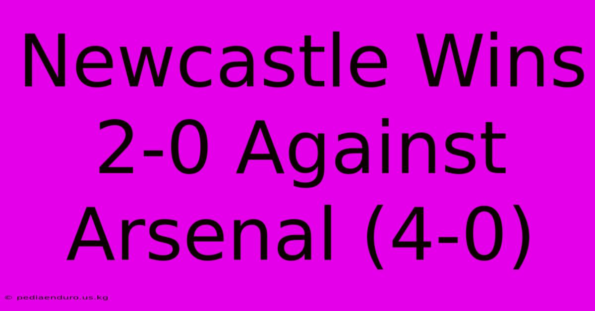 Newcastle Wins 2-0 Against Arsenal (4-0)