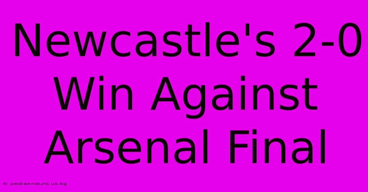 Newcastle's 2-0 Win Against Arsenal Final