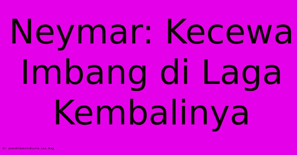 Neymar: Kecewa Imbang Di Laga Kembalinya