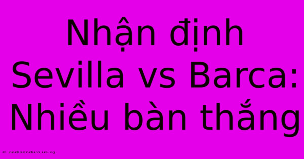 Nhận Định Sevilla Vs Barca: Nhiều Bàn Thắng