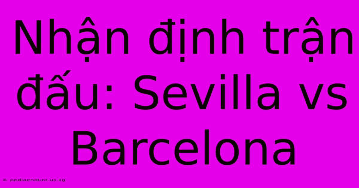 Nhận Định Trận Đấu: Sevilla Vs Barcelona