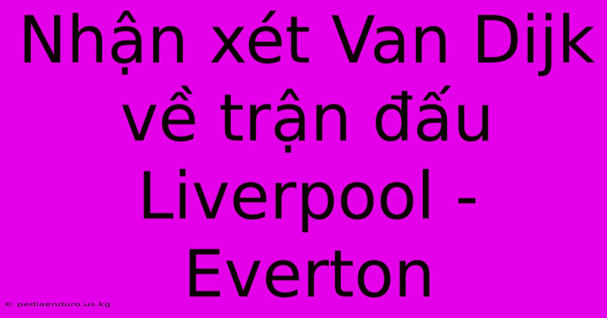 Nhận Xét Van Dijk Về Trận Đấu Liverpool - Everton