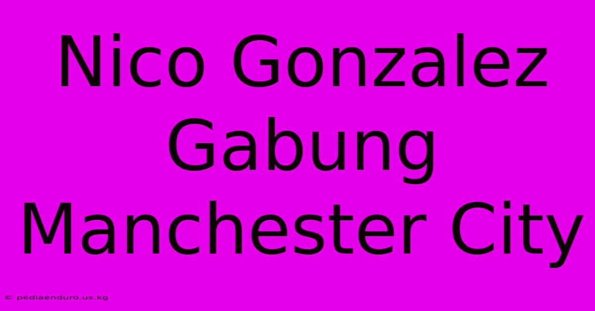 Nico Gonzalez Gabung Manchester City