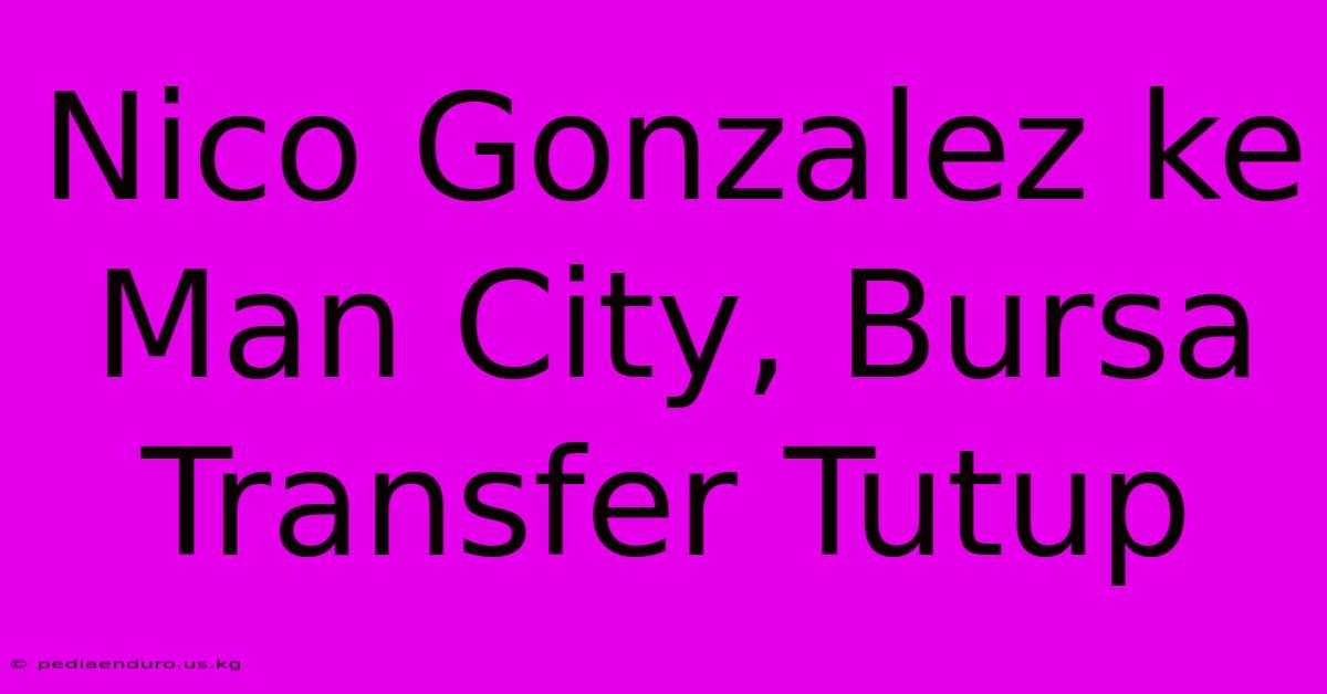 Nico Gonzalez Ke Man City, Bursa Transfer Tutup