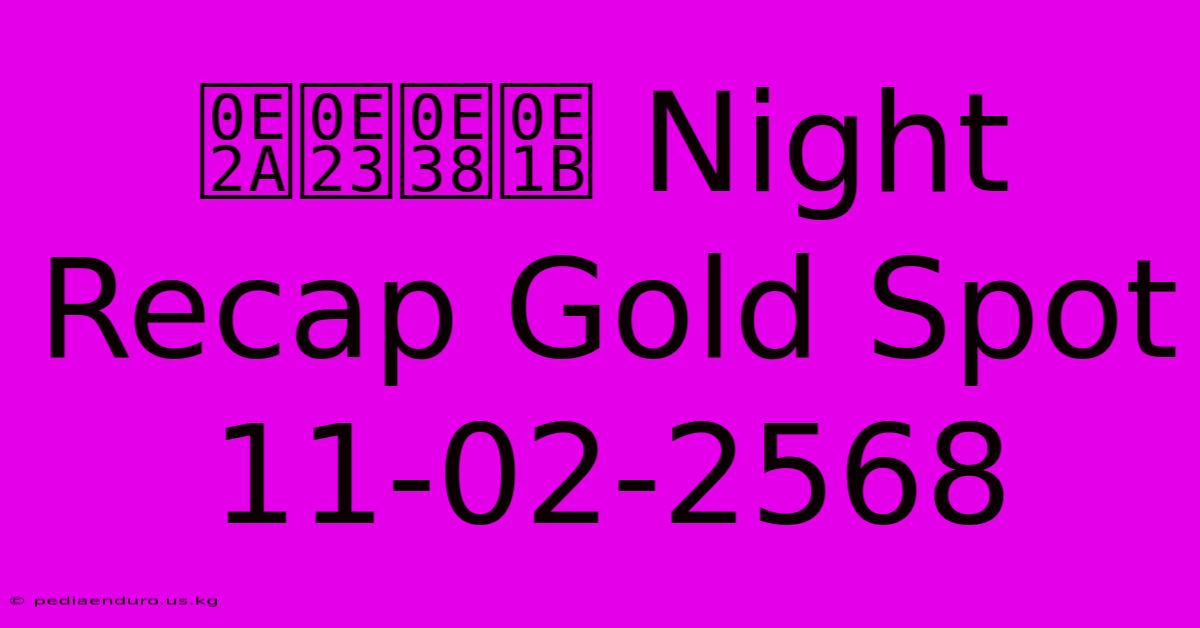 สรุป Night Recap Gold Spot 11-02-2568