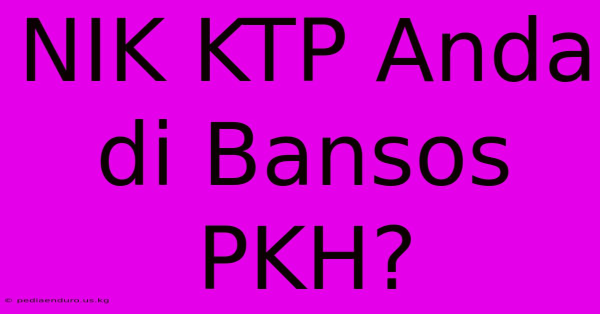 NIK KTP Anda Di Bansos PKH?