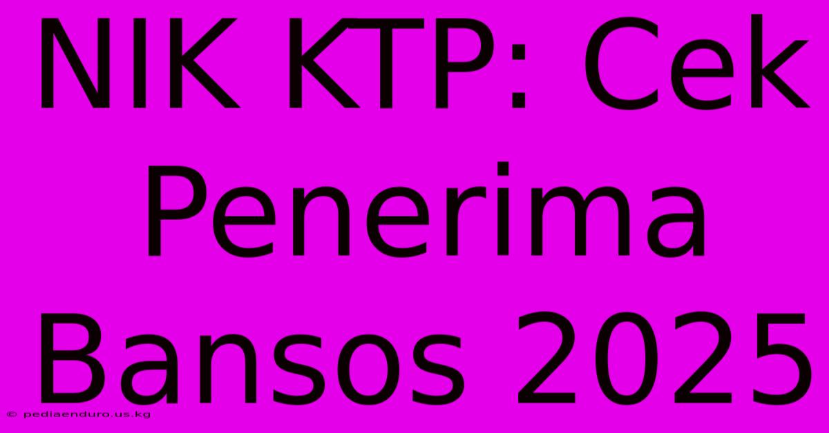 NIK KTP: Cek Penerima Bansos 2025