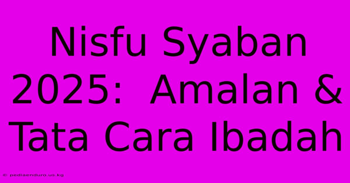 Nisfu Syaban 2025:  Amalan & Tata Cara Ibadah