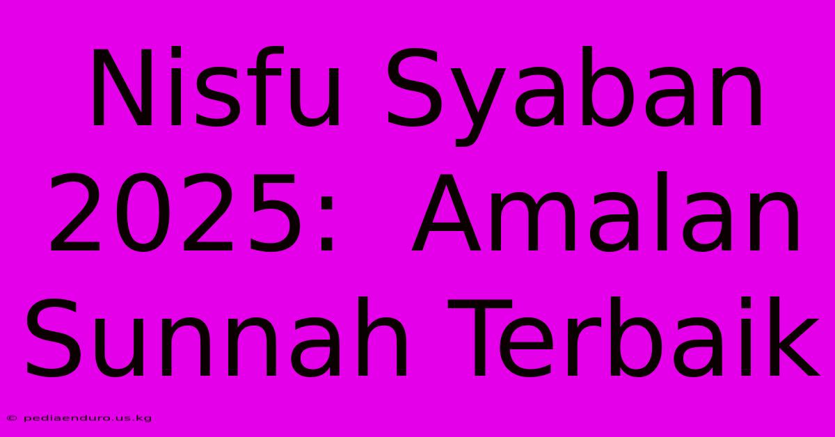 Nisfu Syaban 2025:  Amalan Sunnah Terbaik