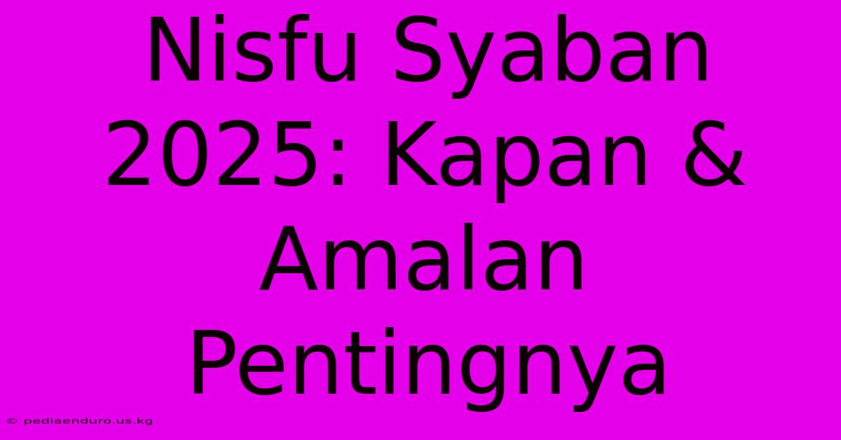 Nisfu Syaban 2025: Kapan & Amalan Pentingnya