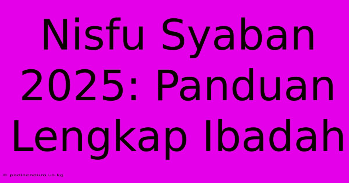 Nisfu Syaban 2025: Panduan Lengkap Ibadah