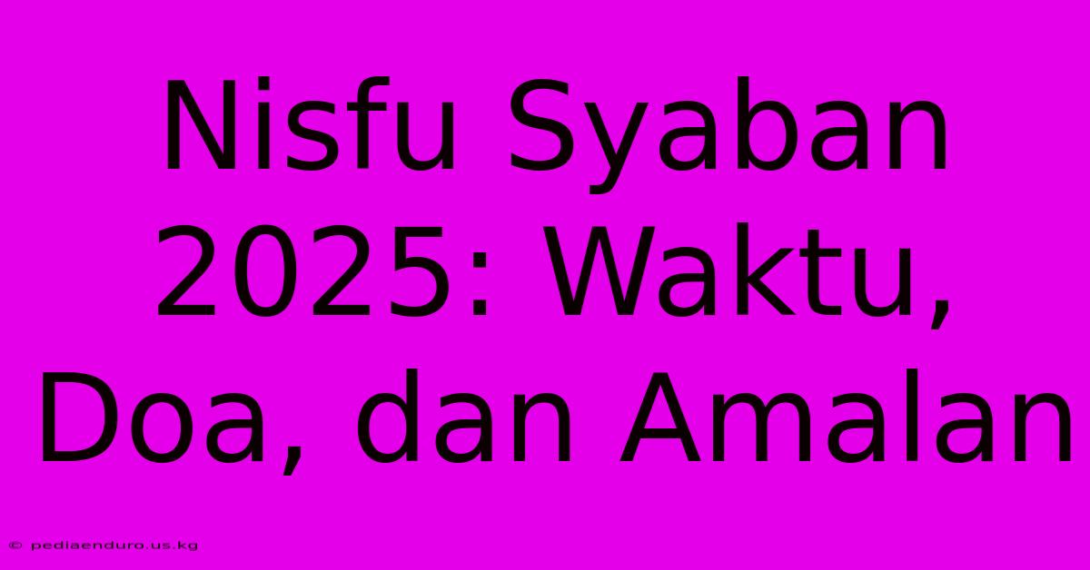 Nisfu Syaban 2025: Waktu, Doa, Dan Amalan