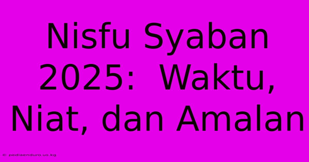 Nisfu Syaban 2025:  Waktu, Niat, Dan Amalan