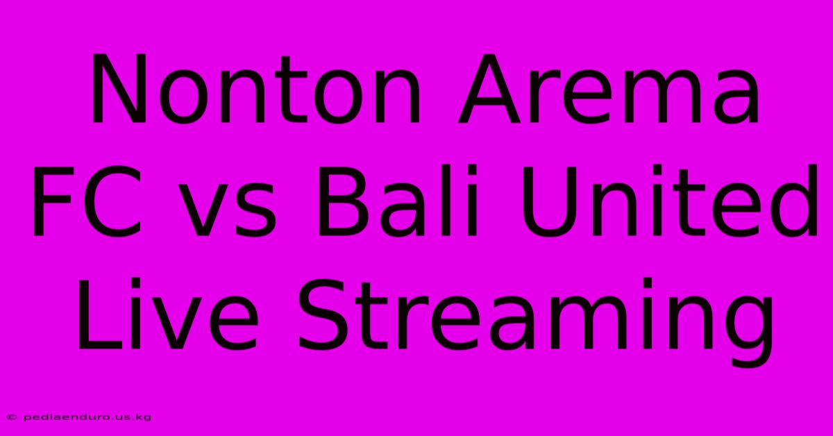 Nonton Arema FC Vs Bali United Live Streaming