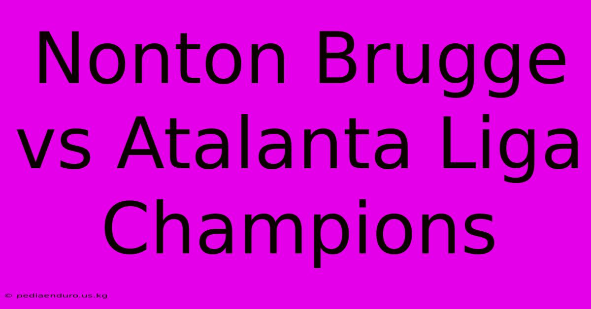 Nonton Brugge Vs Atalanta Liga Champions