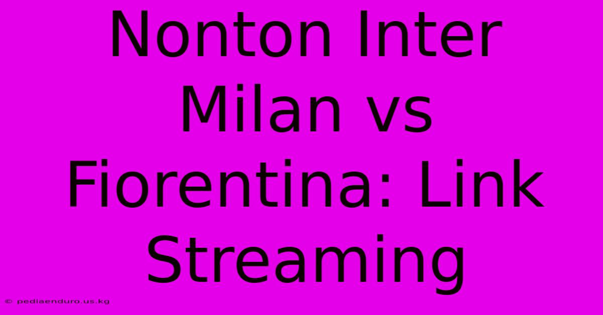 Nonton Inter Milan Vs Fiorentina: Link Streaming