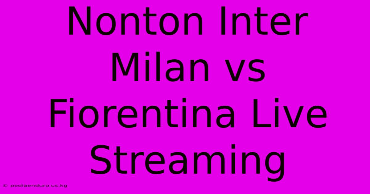 Nonton Inter Milan Vs Fiorentina Live Streaming