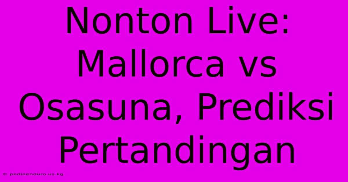 Nonton Live: Mallorca Vs Osasuna, Prediksi Pertandingan