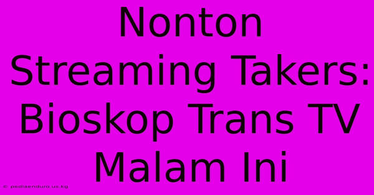 Nonton Streaming Takers: Bioskop Trans TV Malam Ini