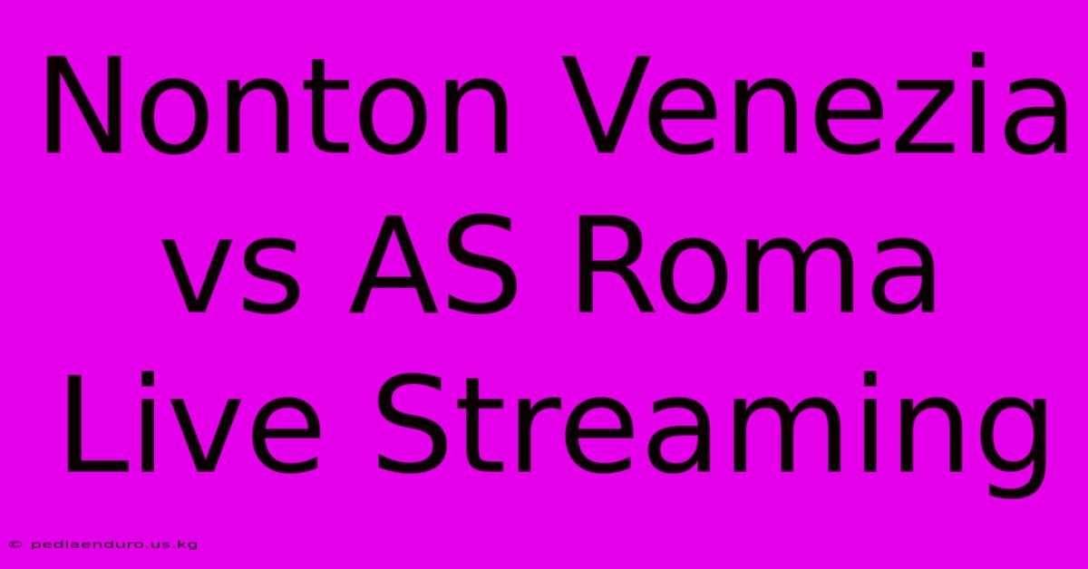 Nonton Venezia Vs AS Roma Live Streaming