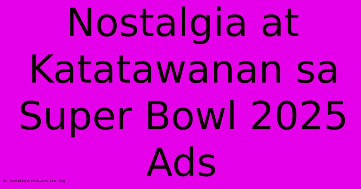 Nostalgia At Katatawanan Sa Super Bowl 2025 Ads