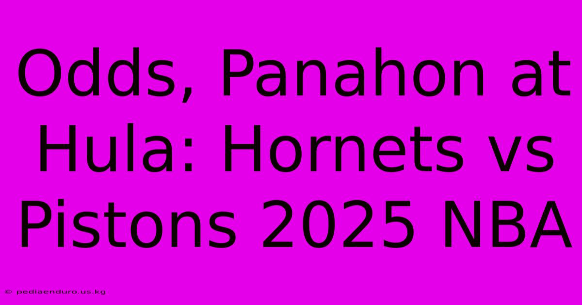 Odds, Panahon At Hula: Hornets Vs Pistons 2025 NBA