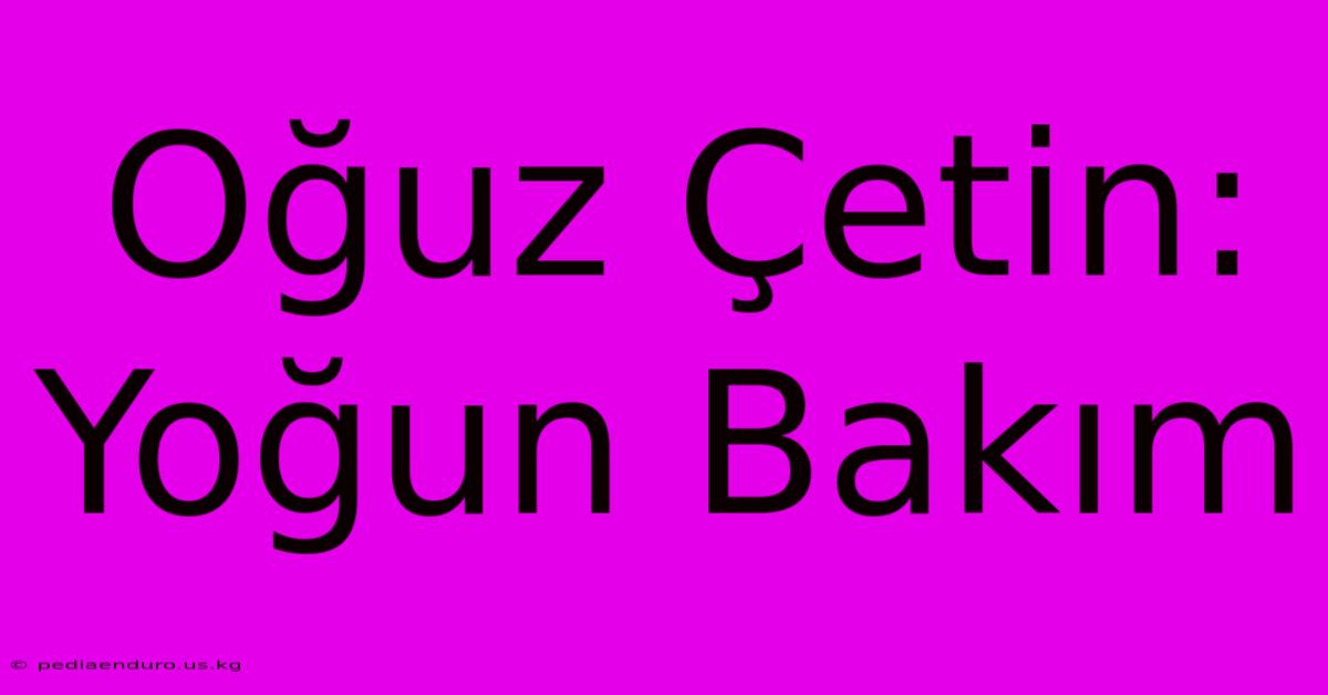 Oğuz Çetin: Yoğun Bakım