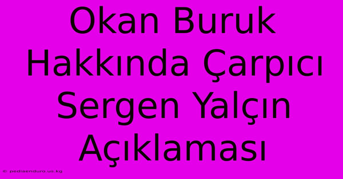 Okan Buruk Hakkında Çarpıcı Sergen Yalçın Açıklaması