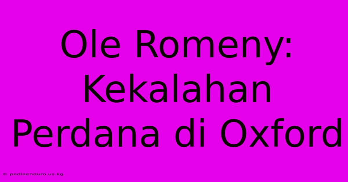 Ole Romeny: Kekalahan Perdana Di Oxford