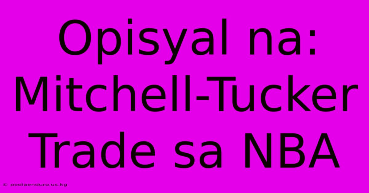 Opisyal Na: Mitchell-Tucker Trade Sa NBA