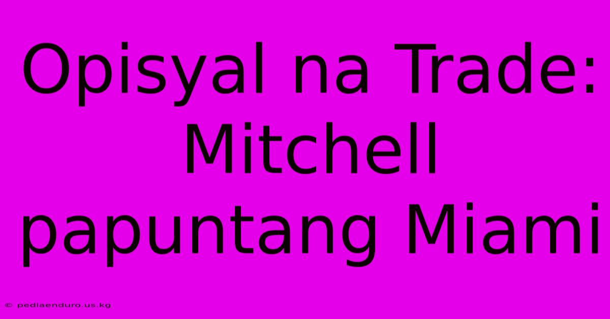 Opisyal Na Trade: Mitchell Papuntang Miami