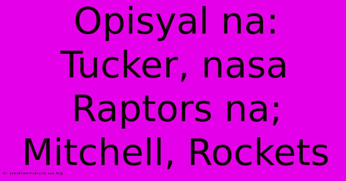 Opisyal Na: Tucker, Nasa Raptors Na; Mitchell, Rockets