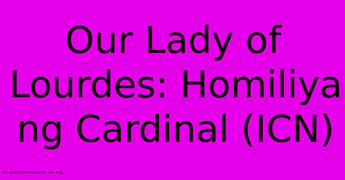 Our Lady Of Lourdes: Homiliya Ng Cardinal (ICN)