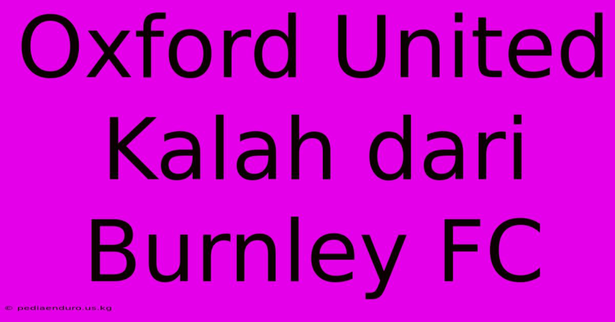 Oxford United Kalah Dari Burnley FC