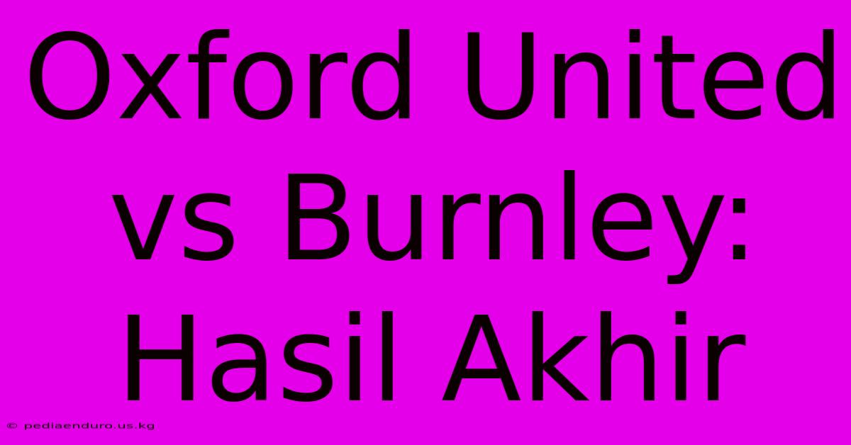 Oxford United Vs Burnley: Hasil Akhir