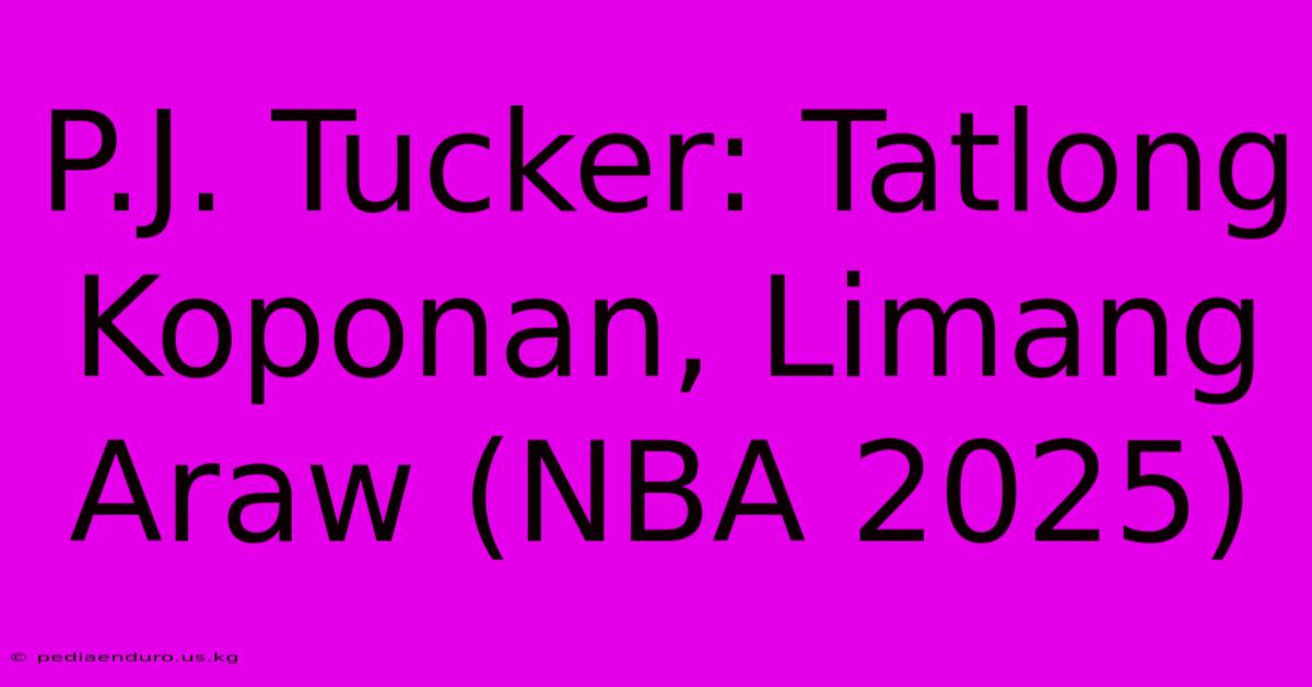 P.J. Tucker: Tatlong Koponan, Limang Araw (NBA 2025)