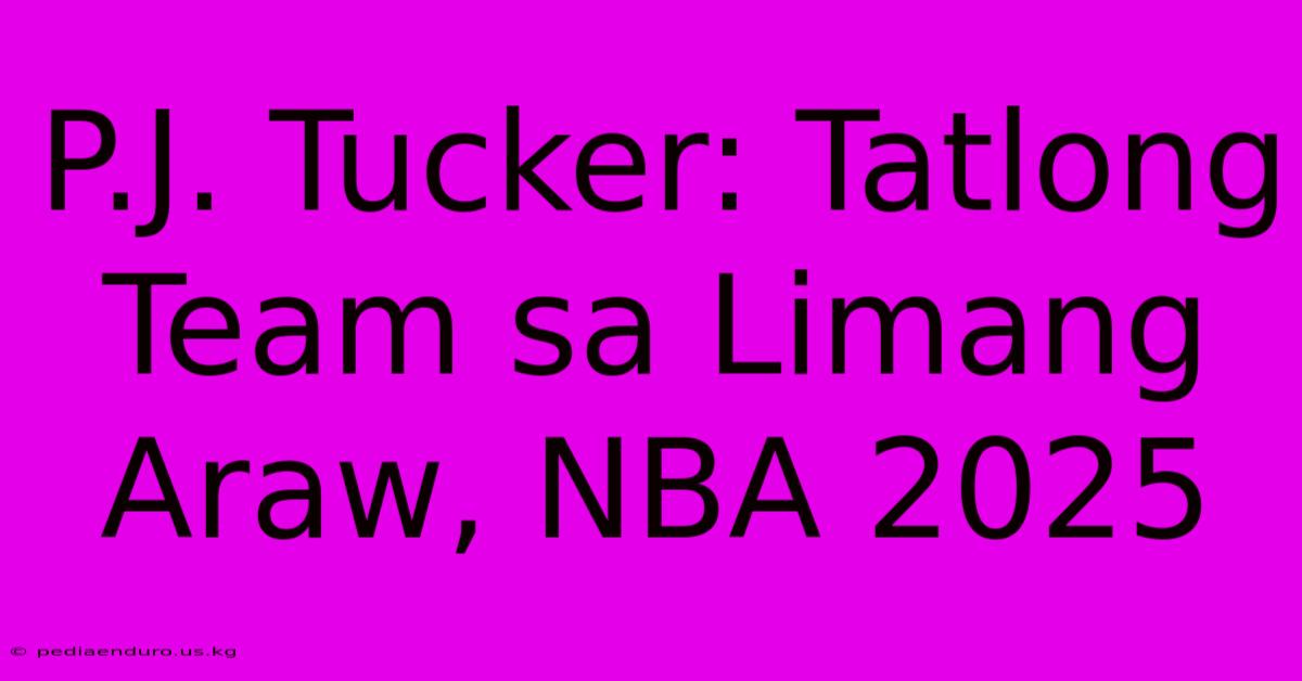 P.J. Tucker: Tatlong Team Sa Limang Araw, NBA 2025